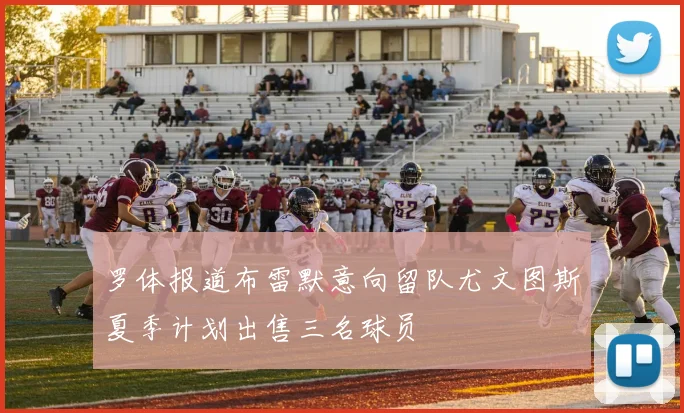罗体报道布雷默意向留队尤文图斯夏季计划出售三名球员
