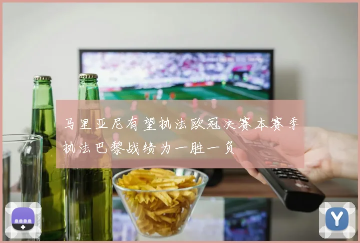 马里亚尼有望执法欧冠决赛本赛季执法巴黎战绩为一胜一负