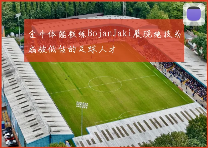 金牛体能教练BojanJaki展现绝技或成被低估的足球人才